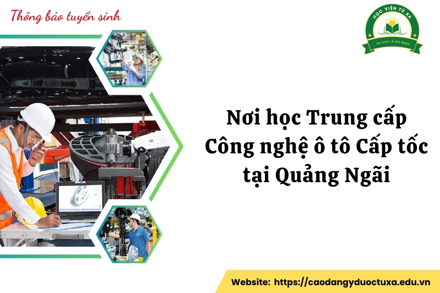 Nơi học Trung cấp Công nghệ ô tô Cấp tốc tại Quảng Ngãi