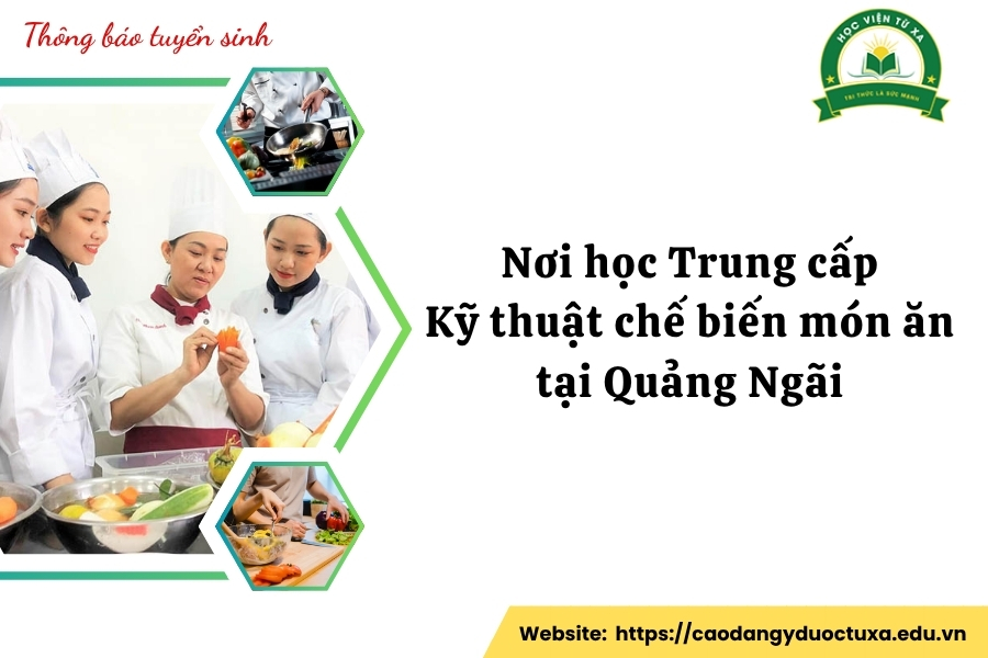 Nơi học Trung cấp Kỹ thuật chế biến món ăn tại Quảng Ngãi