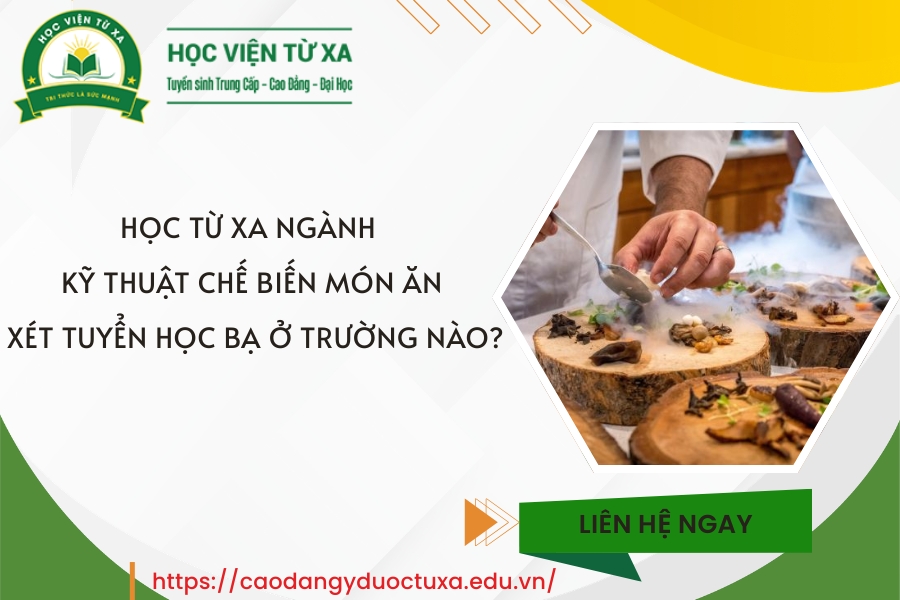 Học từ xa ngành Kỹ thuật chế biến món ăn xét tuyển học bạ ở trường nào?