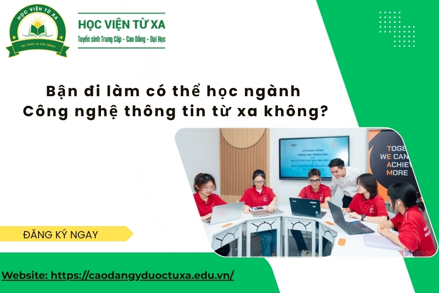 Bận đi làm có thể học ngành Công nghệ thông tin từ xa không?