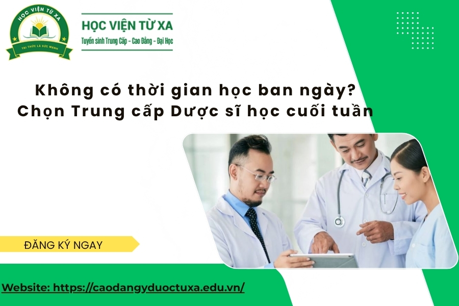 Không có thời gian học ban ngày? Chọn Trung cấp Dược sĩ học cuối tuần