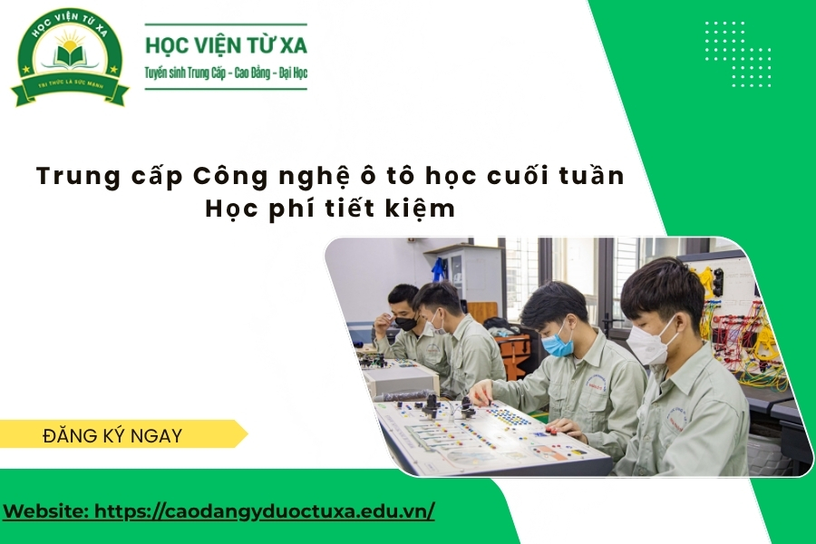 Trung cấp Công nghệ ô tô học cuối tuần - Học phí tiết kiệm
