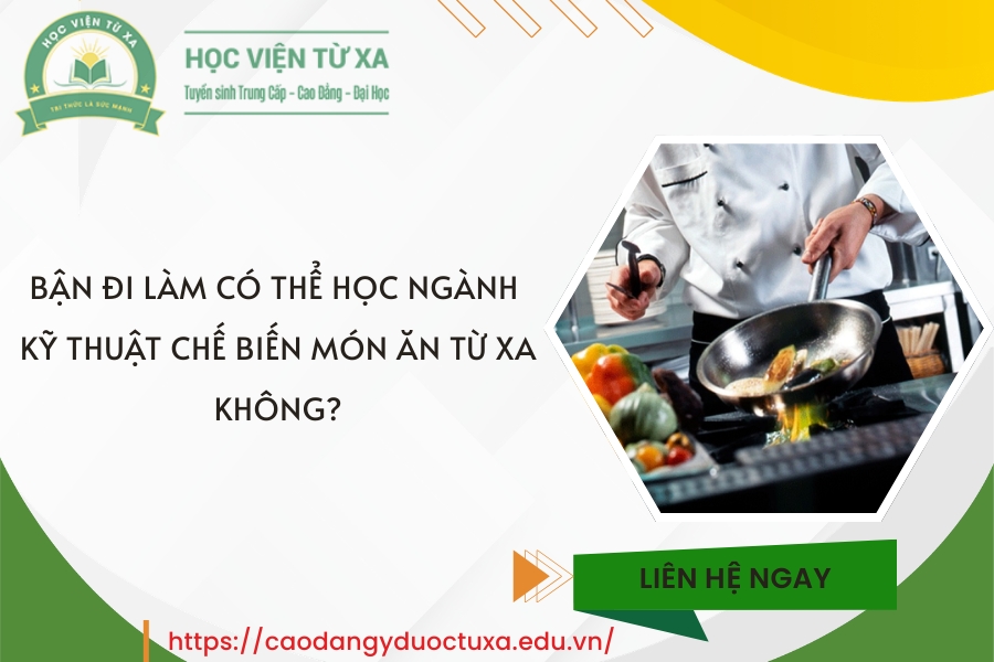 Bận đi làm có thể học ngành Kỹ thuật chế biến món ăn từ xa không?